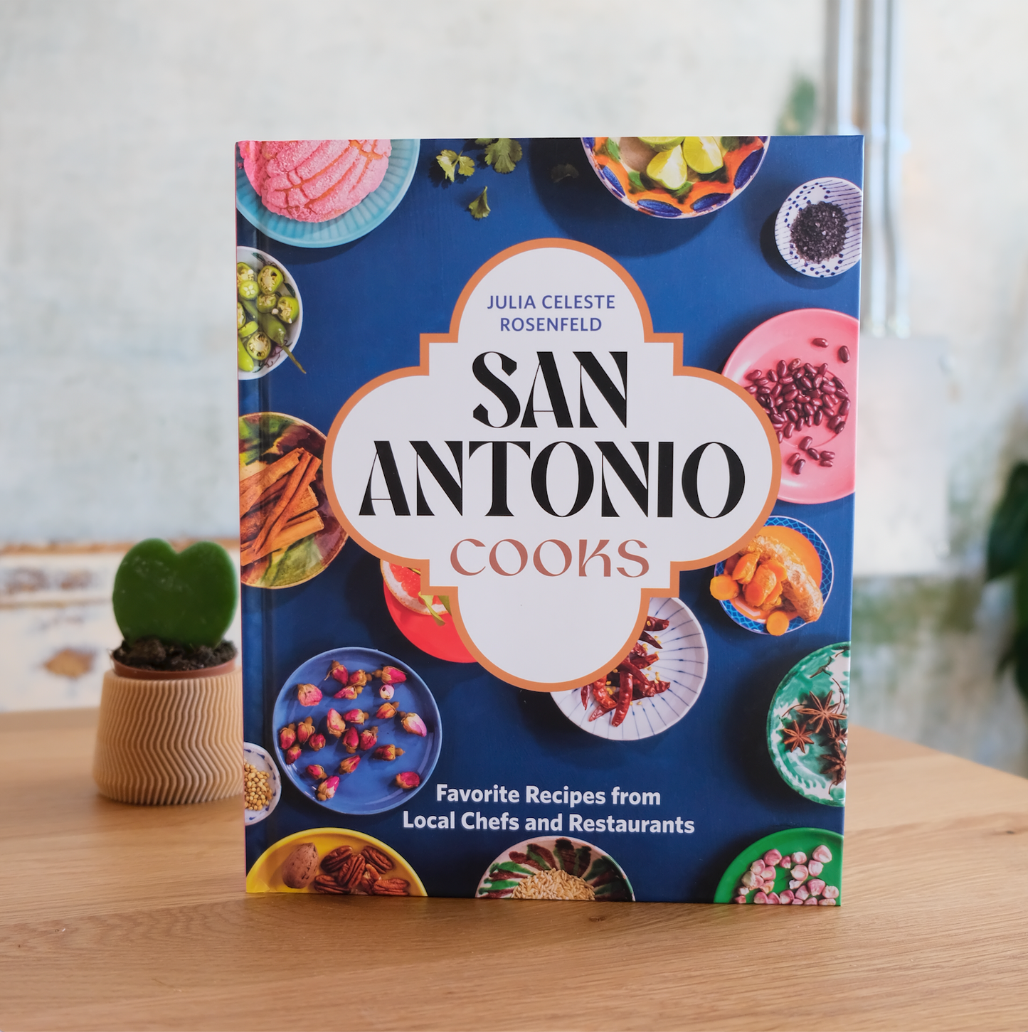 "San Antonio Cooks: Favorite Recipes from Local Chefs and Restaurants” by Julia Celeste Rosenfeld